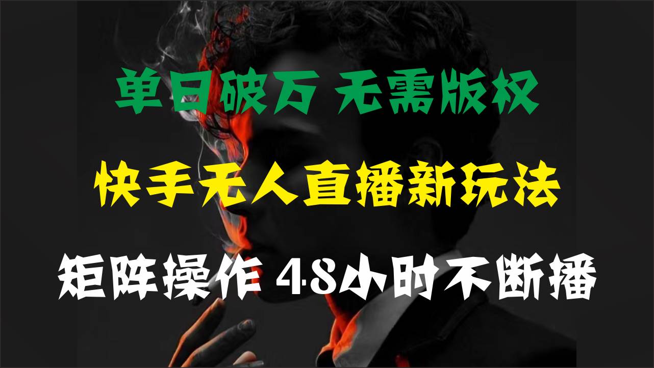 单日破万，快手无人直播新玩法，无需版权，支持矩阵操作，48小时不断播网创吧-网创项目资源站-副业项目-创业项目-搞钱项目恒杨云站