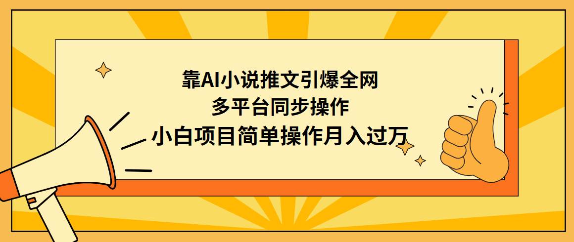 靠AI小说推文引爆全网，多平台同步操作，小白项目简单操作月入过万网创吧-网创项目资源站-副业项目-创业项目-搞钱项目恒杨云站