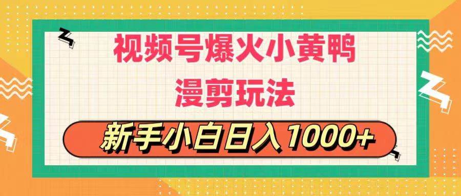 视频号爆火小黄鸭搞笑漫剪玩法，每日1小时，新手小白日入1000+网创吧-网创项目资源站-副业项目-创业项目-搞钱项目恒杨云站