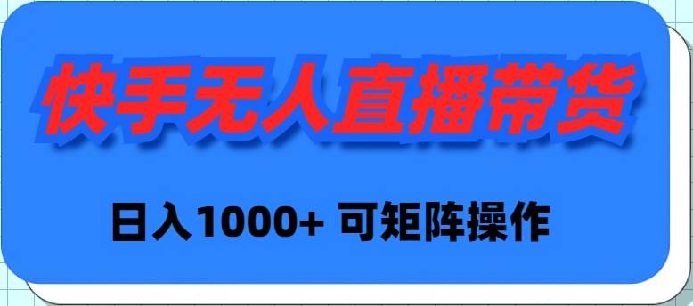 快手无人直播带货，新手日入1000+ 可矩阵操作网创吧-网创项目资源站-副业项目-创业项目-搞钱项目恒杨云站