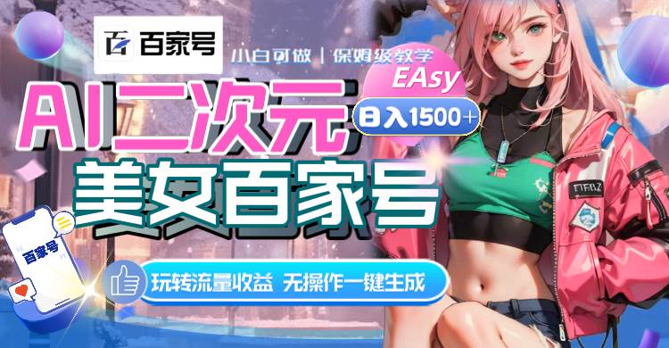 AI二次元美女百家号，日入1500+，无操作一键生成视频，玩转流量收益网创吧-网创项目资源站-副业项目-创业项目-搞钱项目恒杨云站