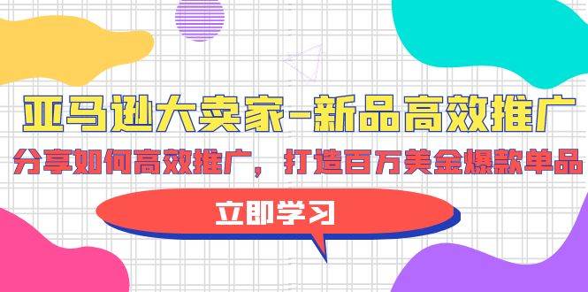 亚马逊 大卖家-新品高效推广，分享如何高效推广，打造百万美金爆款单品网创吧-网创项目资源站-副业项目-创业项目-搞钱项目恒杨云站