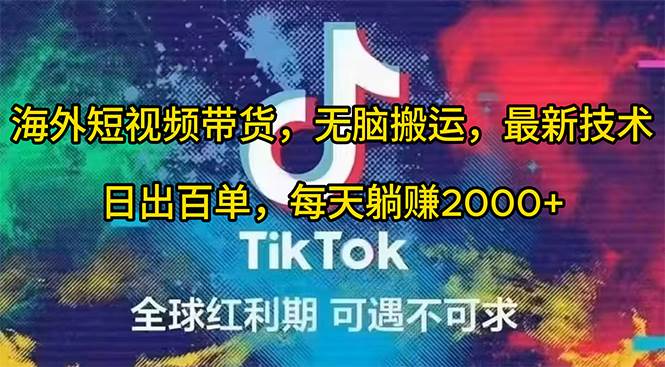 海外短视频带货，无脑搬运，最新技术，日出百单，每天躺赚2000+网创吧-网创项目资源站-副业项目-创业项目-搞钱项目恒杨云站