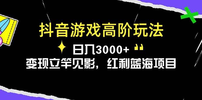 抖音游戏高阶玩法，日入3000+，变现立竿见影，红利蓝海项目网创吧-网创项目资源站-副业项目-创业项目-搞钱项目恒杨云站