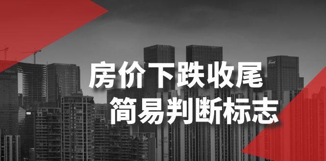 某公众号付费文章《房价下跌收尾-简易判断标志》网创吧-网创项目资源站-副业项目-创业项目-搞钱项目恒杨云站