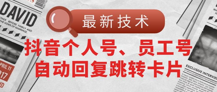 【最新技术】抖音个人号、员工号自动回复跳转卡片网创吧-网创项目资源站-副业项目-创业项目-搞钱项目恒杨云站