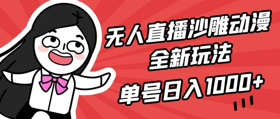 无人直播沙雕动漫全新玩法，单号日入1000+，小白可做，详细教程网创吧-网创项目资源站-副业项目-创业项目-搞钱项目恒杨云站
