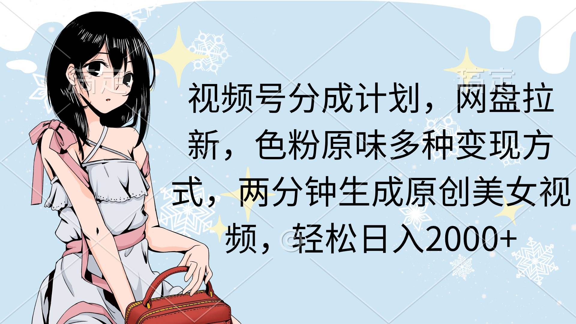 视频号分成计划，网盘拉新，色粉原味多种变现方式，两分钟生成原创美女…网创吧-网创项目资源站-副业项目-创业项目-搞钱项目恒杨云站