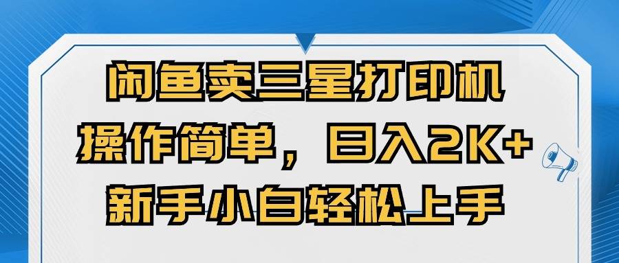 闲鱼卖三星打印机，操作简单，日入2000+，新手小白轻松上手网创吧-网创项目资源站-副业项目-创业项目-搞钱项目恒杨云站