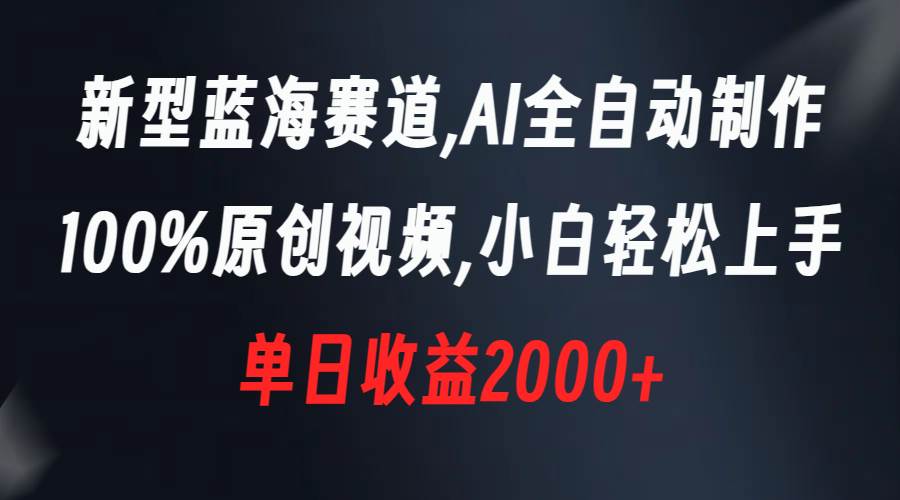 新型蓝海赛道，AI全自动制作，100%原创视频，小白轻松上手，单日收益2000+网创吧-网创项目资源站-副业项目-创业项目-搞钱项目恒杨云站