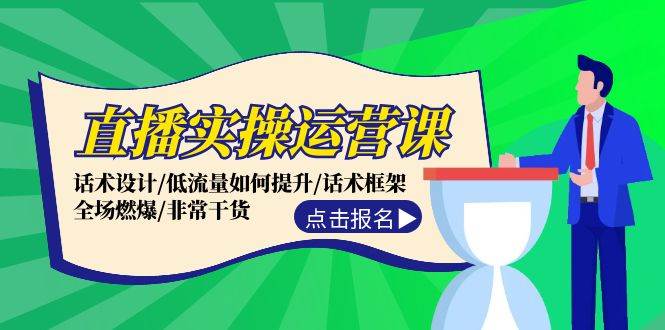 直播实操运营课：话术设计/低流量如何提升/话术框架/全场燃爆/非常干货网创吧-网创项目资源站-副业项目-创业项目-搞钱项目恒杨云站