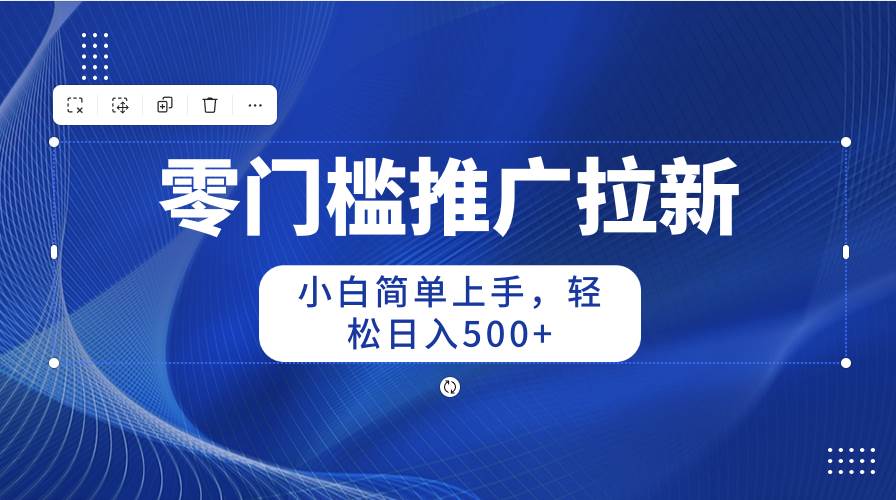 零门槛推广拉新，小白简单上手，轻松日入500+网创吧-网创项目资源站-副业项目-创业项目-搞钱项目恒杨云站