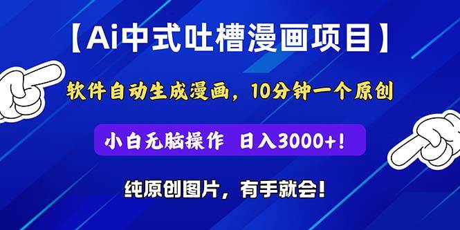 Ai中式吐槽漫画项目，软件自动生成漫画，10分钟一个原创，小白日入3000+网创吧-网创项目资源站-副业项目-创业项目-搞钱项目恒杨云站
