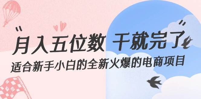 月入五位数 干就完了 适合新手小白的全新火爆的电商项目网创吧-网创项目资源站-副业项目-创业项目-搞钱项目恒杨云站