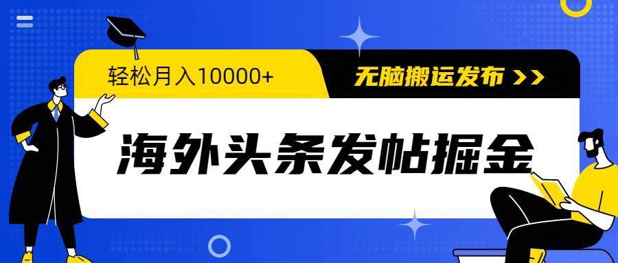 海外头条发帖掘金，轻松月入10000+，无脑搬运发布，新手小白无门槛网创吧-网创项目资源站-副业项目-创业项目-搞钱项目恒杨云站