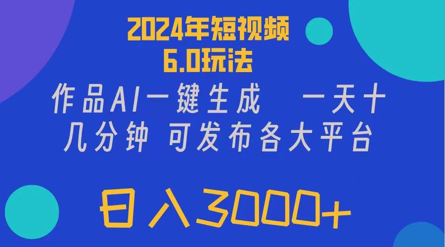 2024年短视频6.0玩法，作品AI一键生成，可各大短视频同发布。轻松日入3…网创吧-网创项目资源站-副业项目-创业项目-搞钱项目恒杨云站