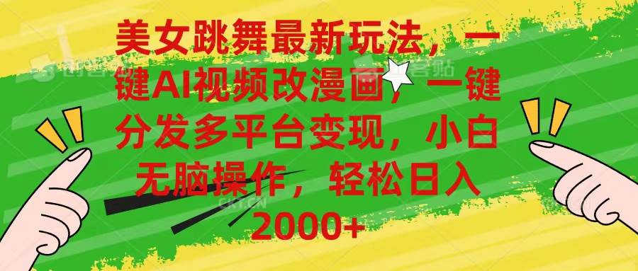 美女跳舞最新玩法，AI一键改漫画，一键分发多平台变现，小白无脑操作，…网创吧-网创项目资源站-副业项目-创业项目-搞钱项目恒杨云站