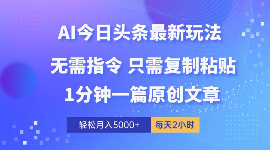AI头条最新玩法 1分钟一篇 100%过原创 无脑复制粘贴 轻松月入5000+ 每…网创吧-网创项目资源站-副业项目-创业项目-搞钱项目恒杨云站