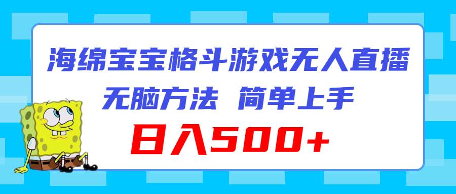 海绵宝宝格斗对战无人直播，无脑玩法，简单上手，日入500+网创吧-网创项目资源站-副业项目-创业项目-搞钱项目恒杨云站