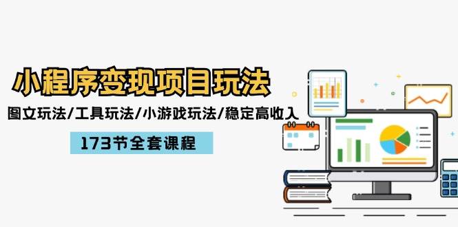 小程序变现项目玩法：图文玩法/工具玩法/小游戏玩法/稳定高收入/173节课程网创吧-网创项目资源站-副业项目-创业项目-搞钱项目恒杨云站