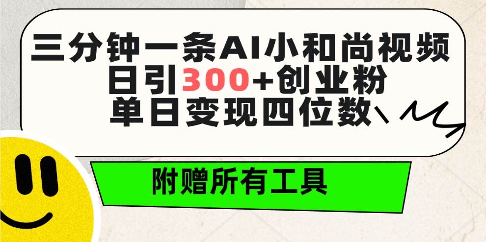 三分钟一条AI小和尚视频 ，日引300+创业粉。单日变现四位数 ，附赠全套工具网创吧-网创项目资源站-副业项目-创业项目-搞钱项目恒杨云站