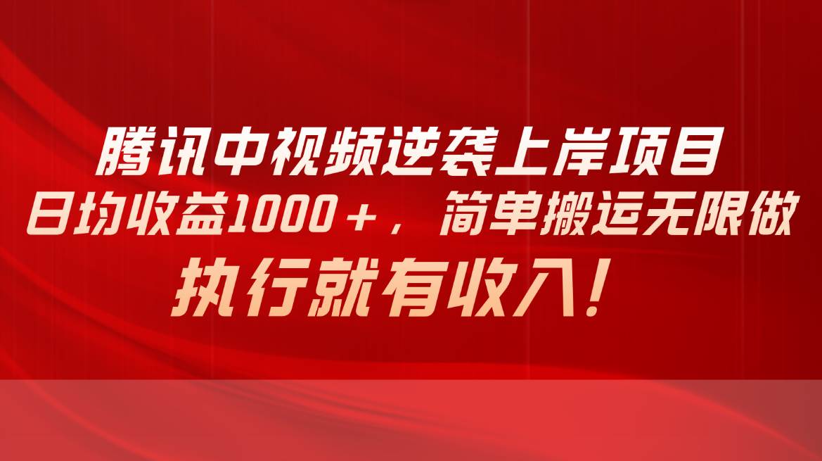 腾讯中视频项目,日均收益1000+,简单搬运无限做,执行就有收入网创吧-网创项目资源站-副业项目-创业项目-搞钱项目恒杨云站