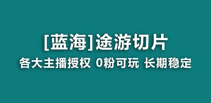 抖音途游切片，龙年第一个蓝海项目，提供授权和素材，长期稳定，月入过万网创吧-网创项目资源站-副业项目-创业项目-搞钱项目恒杨云站
