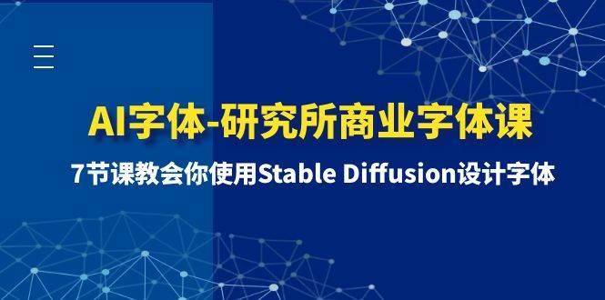 AI字体-研究所商业字体课-第1期：7节课教会你使用Stable Diffusion设计字体网创吧-网创项目资源站-副业项目-创业项目-搞钱项目恒杨云站