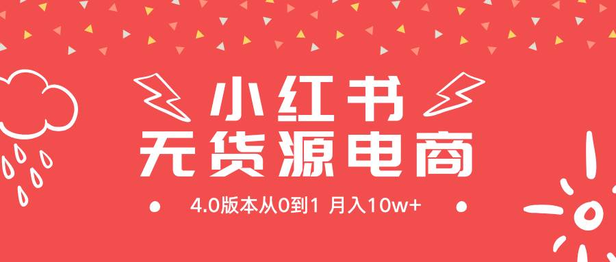 小红书无货源新电商4.0版本从0到1月入10w+网创吧-网创项目资源站-副业项目-创业项目-搞钱项目恒杨云站
