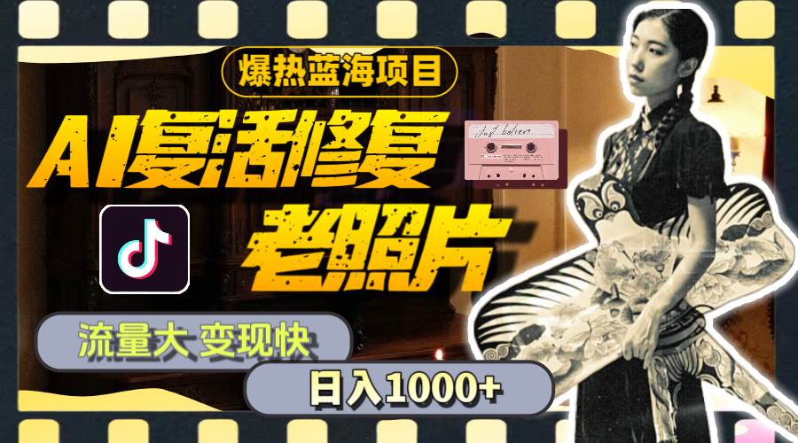 暴热蓝海项目，AI复活修复老照片，流量大 变现快 一天收入1000+教程+素材网创吧-网创项目资源站-副业项目-创业项目-搞钱项目恒杨云站