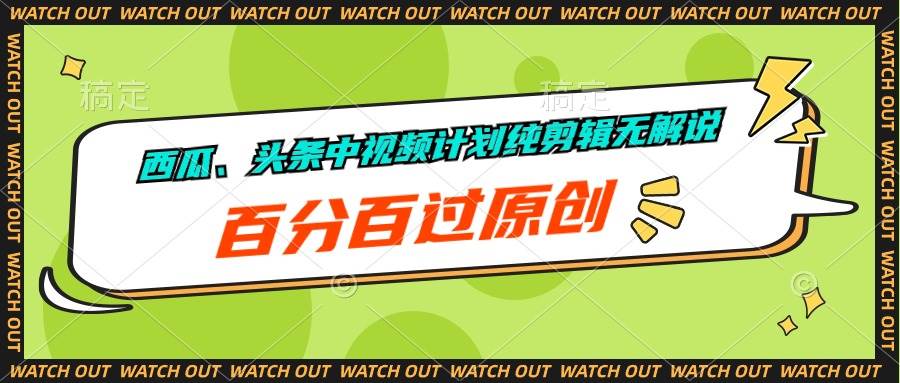 西瓜、头条中视频计划纯剪辑无解说，百分百过原创网创吧-网创项目资源站-副业项目-创业项目-搞钱项目恒杨云站