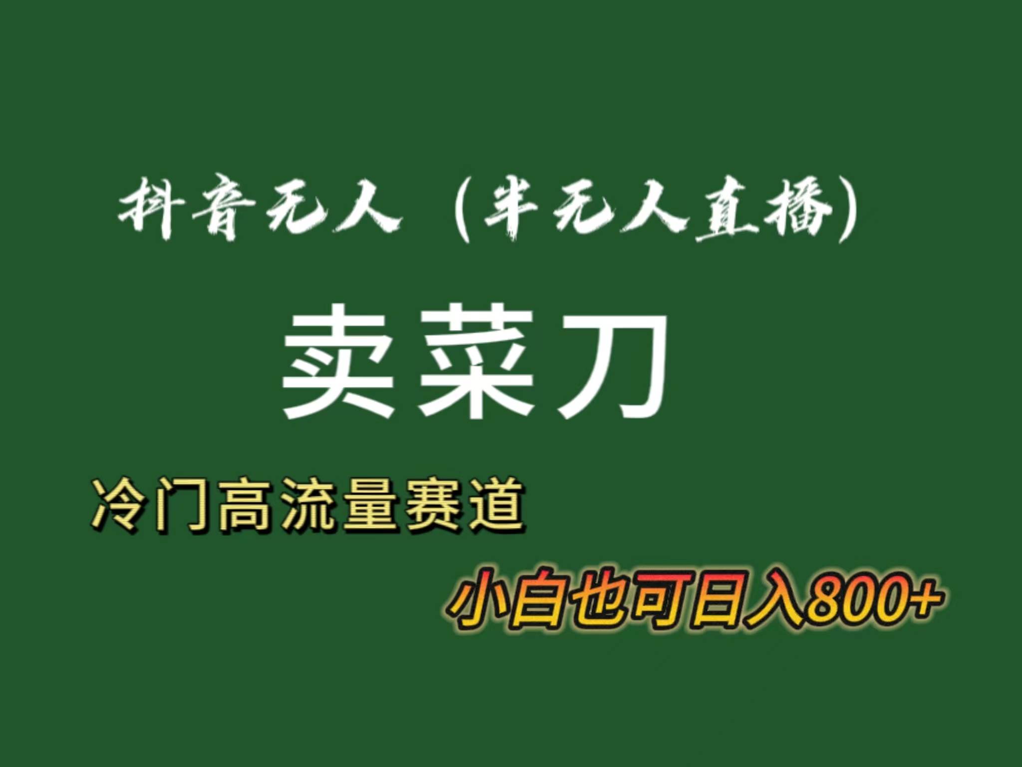 抖音无人（半无人）直播卖菜刀日入800+！冷门品流量大，全套教程+软件！网创吧-网创项目资源站-副业项目-创业项目-搞钱项目恒杨云站