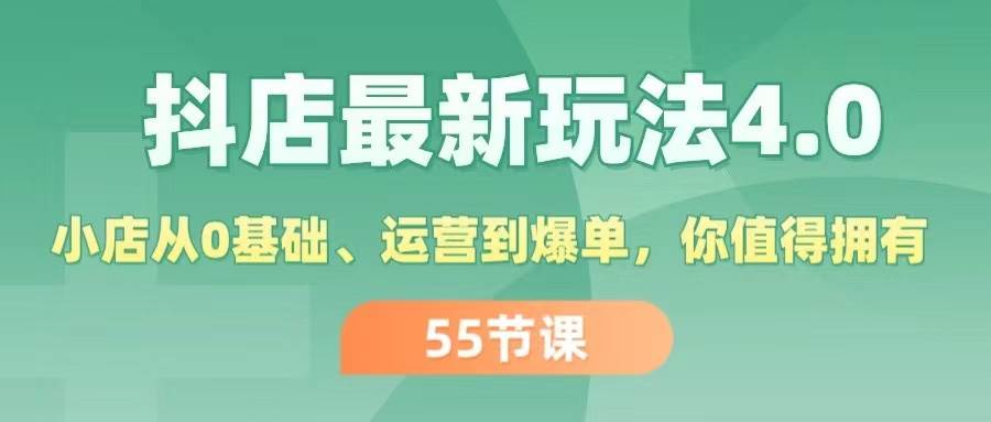 抖店最新玩法4.0，小店从0基础、运营到爆单，你值得拥有（55节）网创吧-网创项目资源站-副业项目-创业项目-搞钱项目恒杨云站