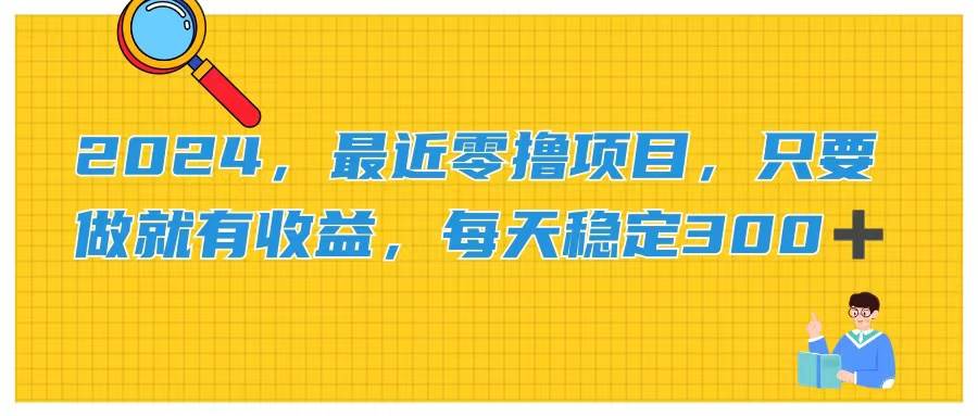 2024，最近零撸项目，只要做就有收益，每天动动手指稳定收益300+网创吧-网创项目资源站-副业项目-创业项目-搞钱项目恒杨云站