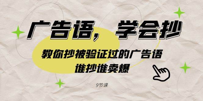 广告语，学会抄！教你抄被验证过的广告语，谁抄谁卖爆（9节课）网创吧-网创项目资源站-副业项目-创业项目-搞钱项目恒杨云站