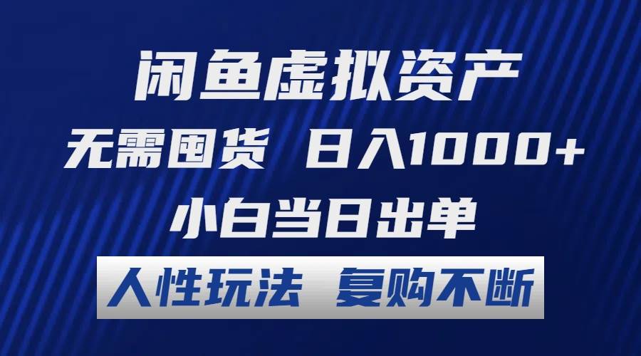 闲鱼虚拟资产 无需囤货 日入1000+ 小白当日出单 人性玩法 复购不断网创吧-网创项目资源站-副业项目-创业项目-搞钱项目恒杨云站