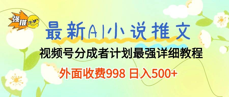 最新AI小说推文视频号分成计划 最强详细教程  日入500+网创吧-网创项目资源站-副业项目-创业项目-搞钱项目恒杨云站