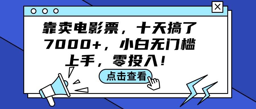 靠卖电影票，十天搞了7000+，小白无门槛上手，零投入！网创吧-网创项目资源站-副业项目-创业项目-搞钱项目恒杨云站