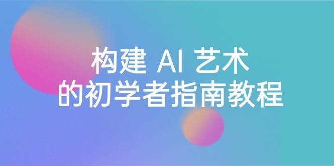 Stable Diffusion 101：构建 AI 艺术的初学者指南教程-16节课-中英字幕网创吧-网创项目资源站-副业项目-创业项目-搞钱项目恒杨云站