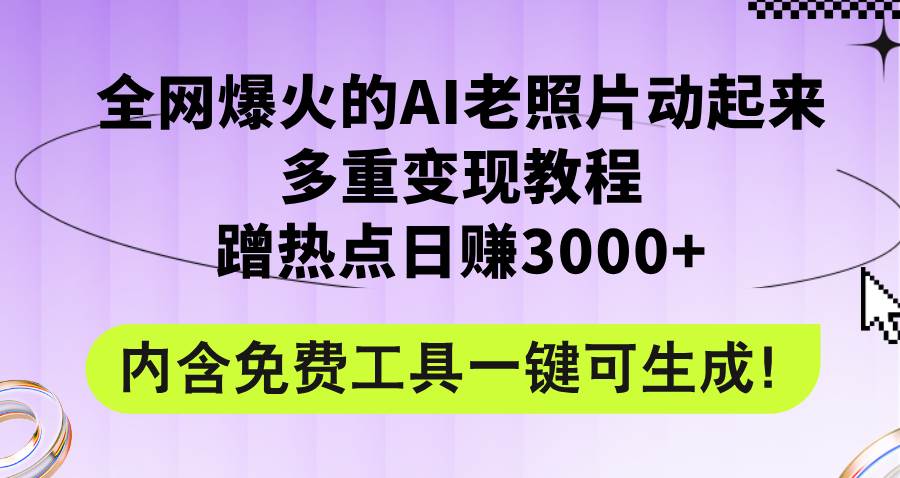 全网爆火的AI老照片动起来多重变现教程，蹭热点日赚3000+，内含免费工具网创吧-网创项目资源站-副业项目-创业项目-搞钱项目恒杨云站