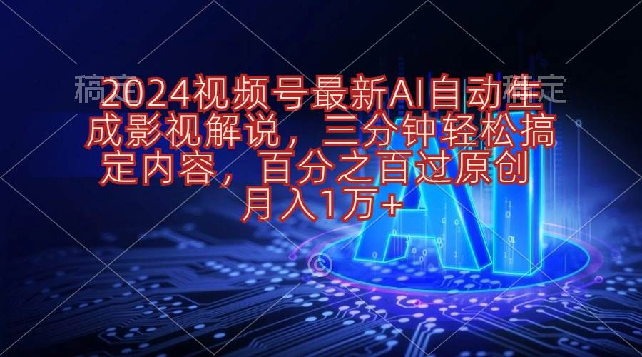 2024视频号最新AI自动生成影视解说，三分钟轻松搞定内容，百分之百过原…网创吧-网创项目资源站-副业项目-创业项目-搞钱项目恒杨云站