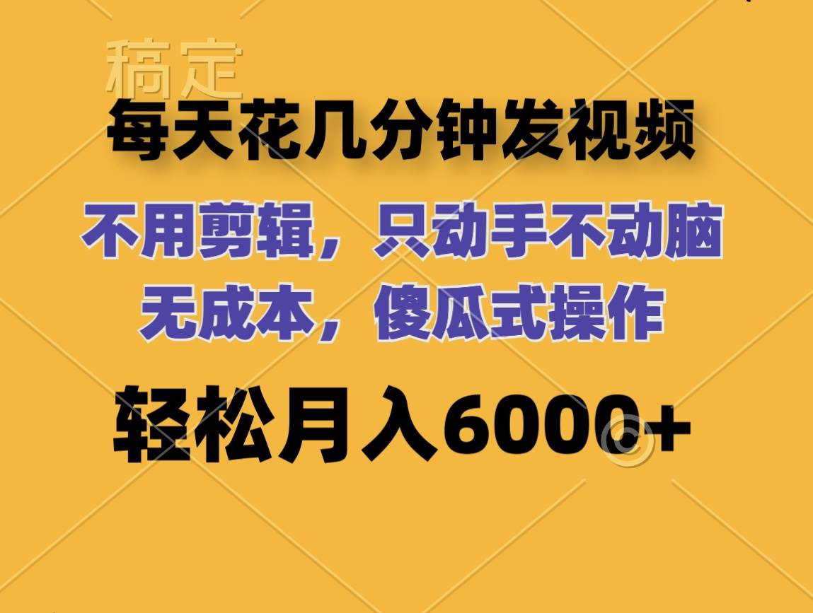 每天花几分钟发视频 无需剪辑 动手不动脑 无成本 傻瓜式操作 轻松月入6…网创吧-网创项目资源站-副业项目-创业项目-搞钱项目恒杨云站