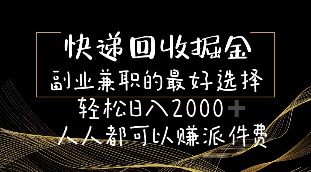 快递回收掘金副业的最好选择轻松一天2000-人人都可以赚派件费网创吧-网创项目资源站-副业项目-创业项目-搞钱项目恒杨云站