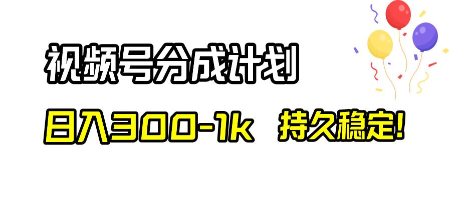 视频号分成计划，日入300-1k，持久稳定！网创吧-网创项目资源站-副业项目-创业项目-搞钱项目恒杨云站