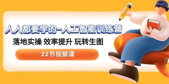 人人都要学的-人工智能训练营，落地实操 效率提升 玩转生图 (22节视频课)网创吧-网创项目资源站-副业项目-创业项目-搞钱项目恒杨云站