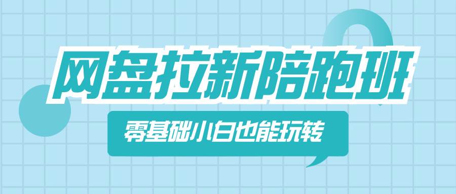 网盘拉新陪跑班，零基础小白也能玩转网盘拉新网创吧-网创项目资源站-副业项目-创业项目-搞钱项目恒杨云站
