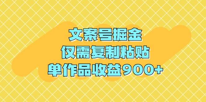 文案号掘金，仅需复制粘贴，单作品收益900+网创吧-网创项目资源站-副业项目-创业项目-搞钱项目恒杨云站