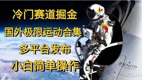 冷门赛道掘金，国外极限运动视频合集，多平台发布，小白简单操作网创吧-网创项目资源站-副业项目-创业项目-搞钱项目恒杨云站