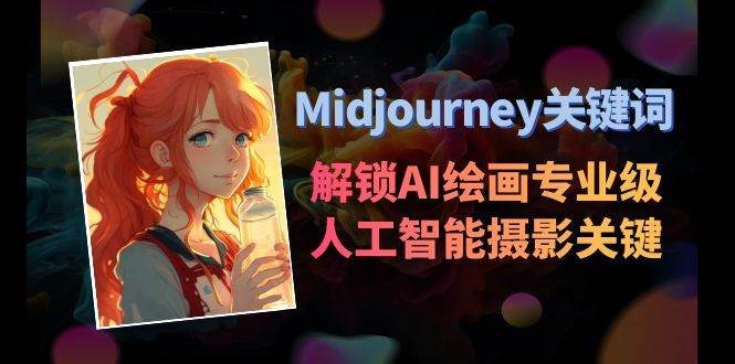 Midjourney关键词-解锁AI绘画专业级人工智能摄影关键词表网创吧-网创项目资源站-副业项目-创业项目-搞钱项目恒杨云站