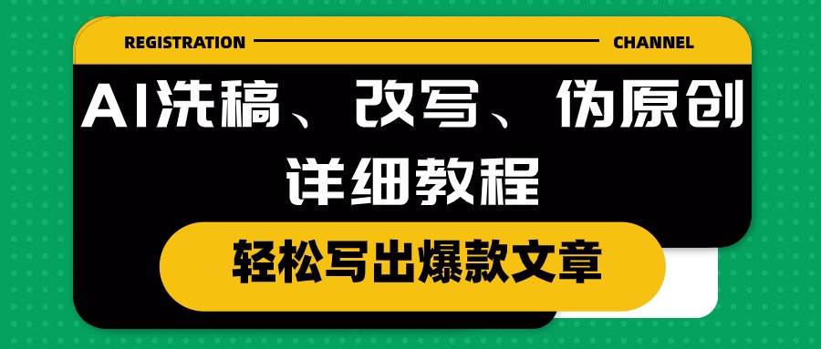 AI洗稿、改写、伪原创详细教程，轻松写出爆款文章网创吧-网创项目资源站-副业项目-创业项目-搞钱项目恒杨云站